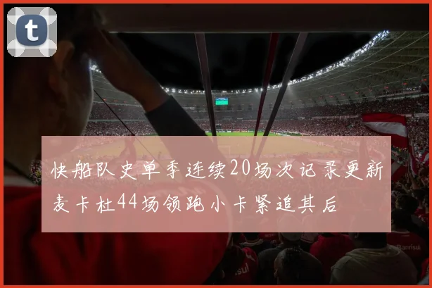 快船队史单季连续20场次记录更新麦卡杜44场领跑小卡紧追其后